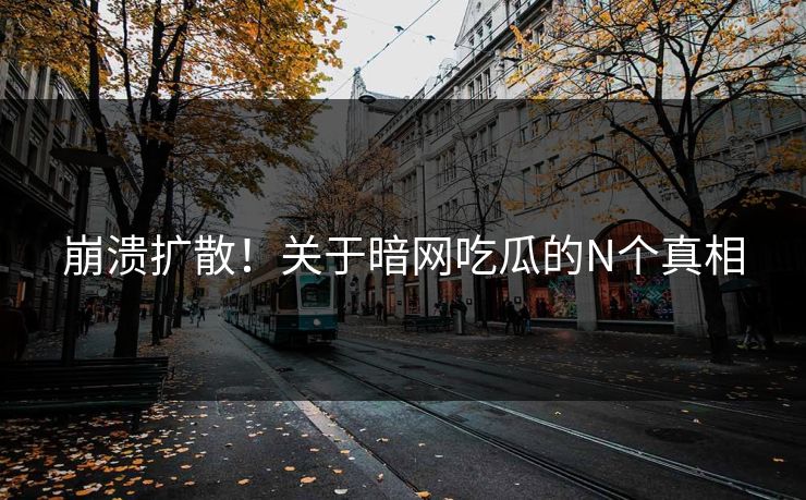 崩溃扩散！关于暗网吃瓜的N个真相