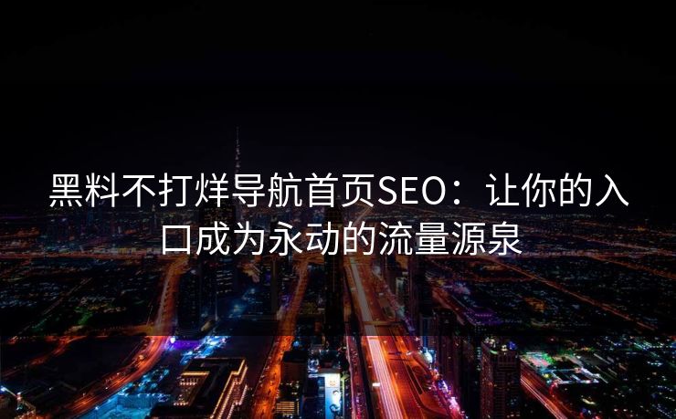 黑料不打烊导航首页SEO：让你的入口成为永动的流量源泉